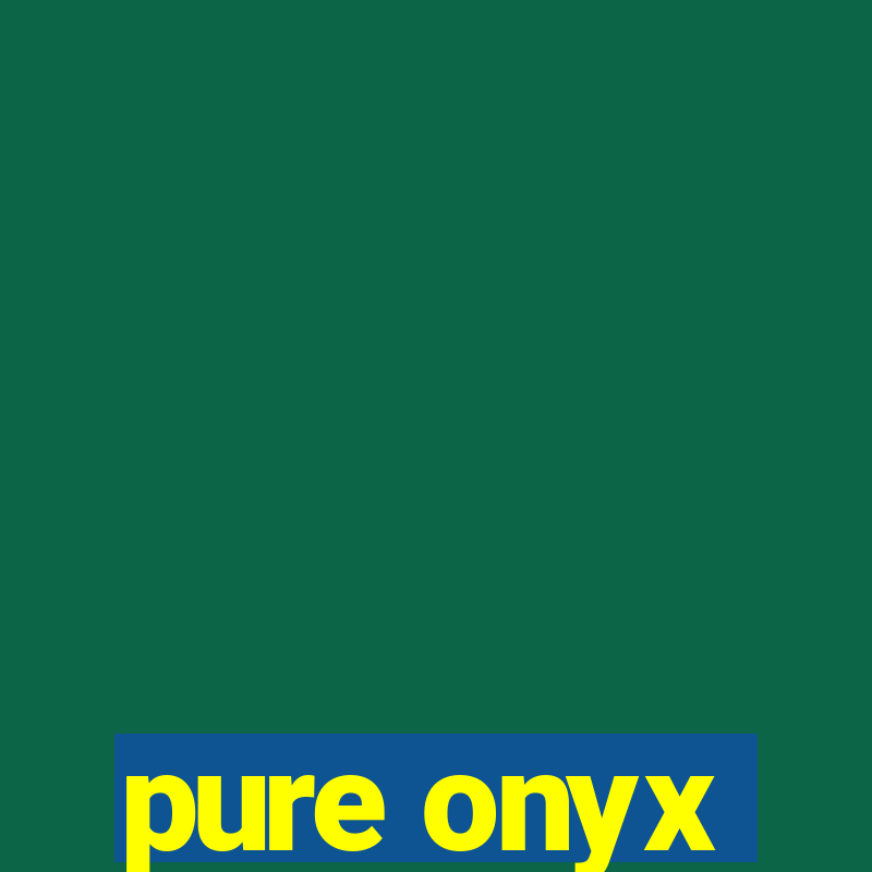 pure onyx